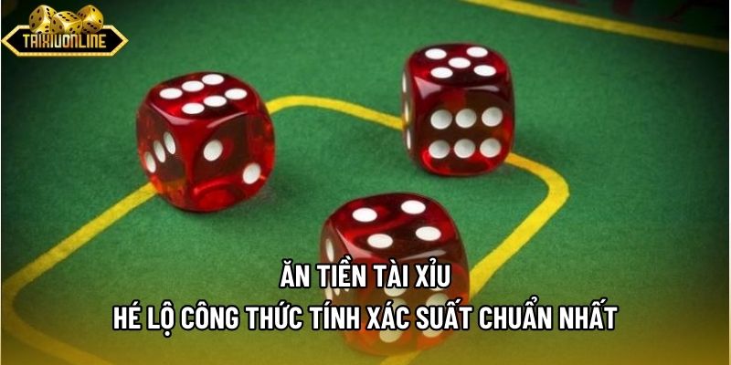 Ăn Tiền Tài Xỉu - Hé Lộ Công Thức Tính Xác Suất Chuẩn Nhất