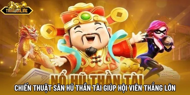 Chiến thuật săn hũ Thần Tài giúp hội viên thắng lớn