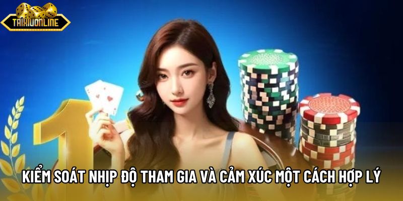 Kiểm soát nhịp độ tham gia và cảm xúc một cách hợp lý