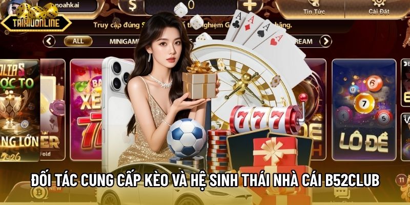 Đối tác cung cấp kèo và hệ sinh thái nhà cái B52Club Đối tác cung cấp kèo và hệ sinh thái nhà cái B52Club