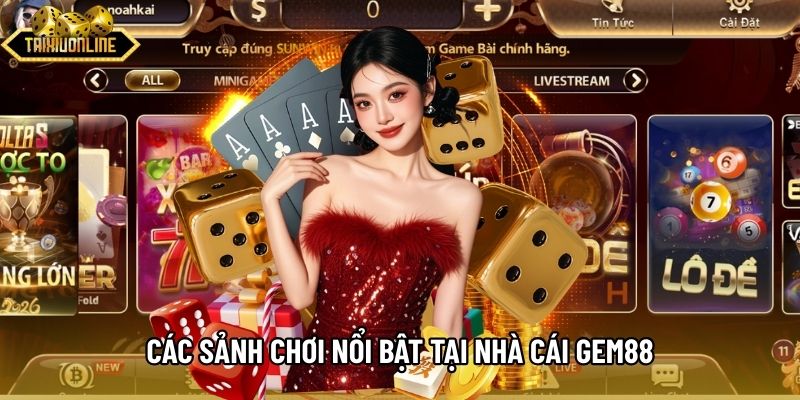 Các sảnh chơi nổi bật tại nhà cái Gem88 Các sảnh chơi nổi bật tại nhà cái Gem88