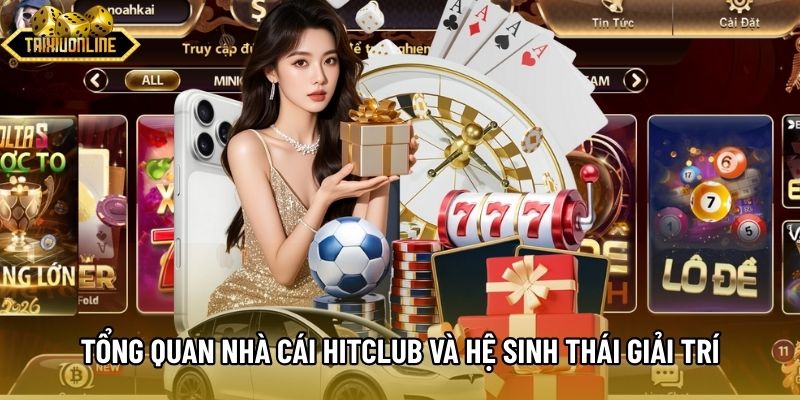 Tổng quan Nhà cái Hitclub và hệ sinh thái giải trí Tổng quan Nhà cái Hitclub và hệ sinh thái giải trí