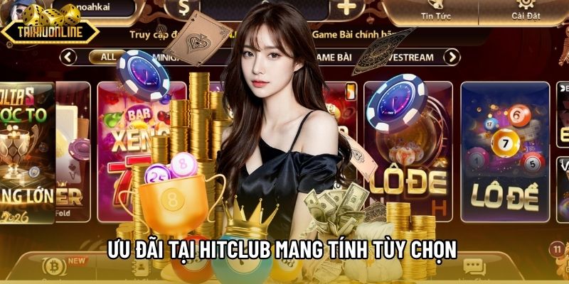 Ưu đãi tại Hitclub mang tính tùy chọn theo từng giai đoạn Ưu đãi tại Hitclub mang tính tùy chọn theo từng giai đoạn