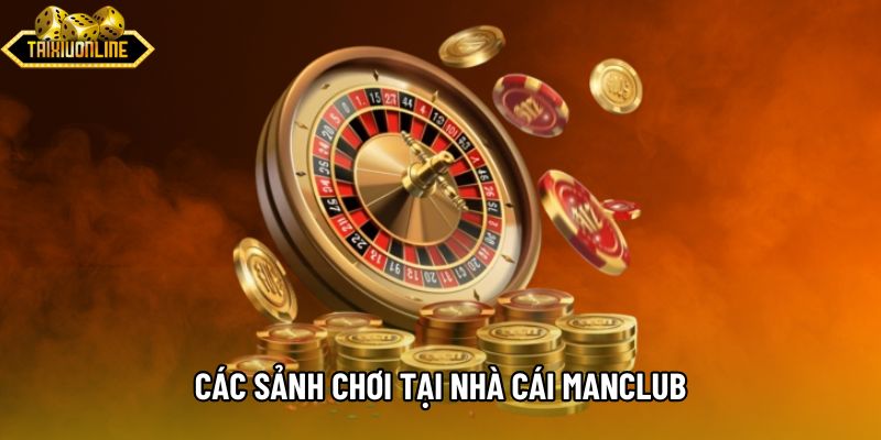 Các sảnh chơi tại nhà cái MANCLUB