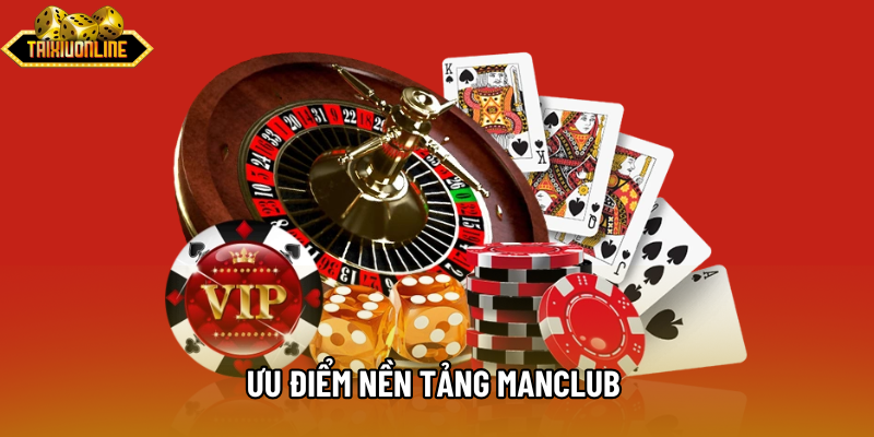 Ưu điểm nền tảng Manclub 