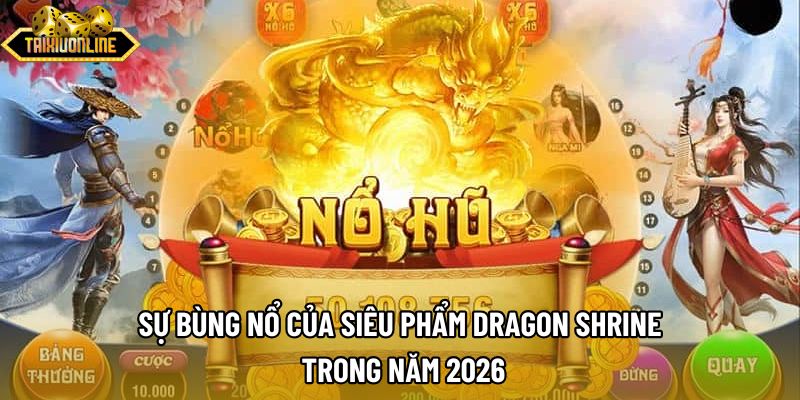 Sự bùng nổ của siêu phẩm dragon shrine trong năm 2026