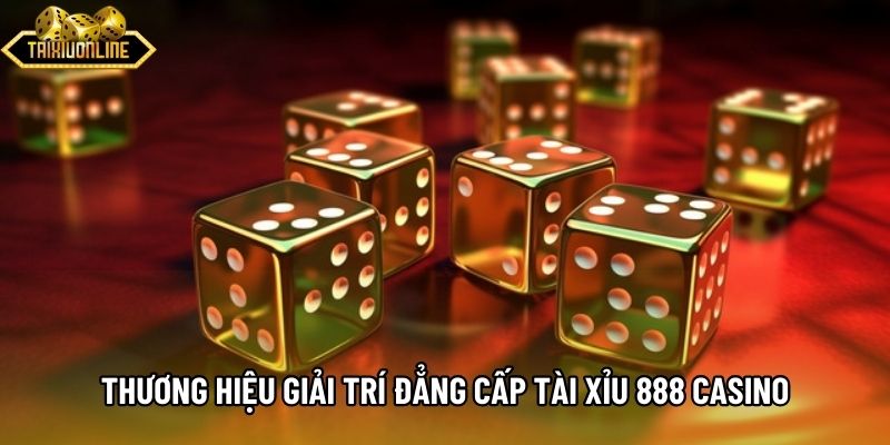 Thương hiệu giải trí đẳng cấp Tài xỉu 888 Casino