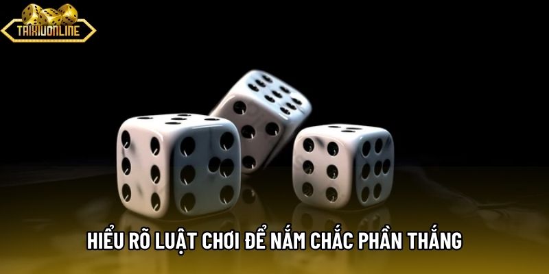 Hiểu rõ luật chơi để nắm chắc phần thắng