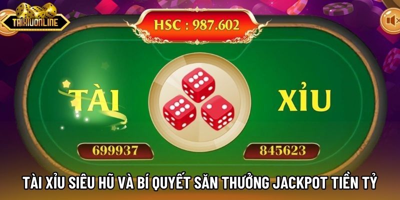 Tài Xỉu Siêu Hũ Và Bí Quyết Săn Thưởng Jackpot Tiền Tỷ