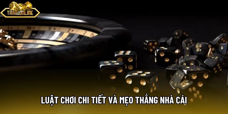 Luật chơi chi tiết và mẹo thắng nhà cái