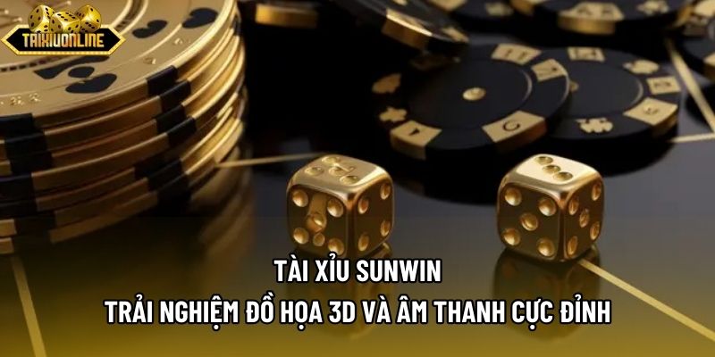 Tài Xỉu Sunwin - Trải Nghiệm Đồ Họa 3d Và Âm Thanh Cực Đỉnh