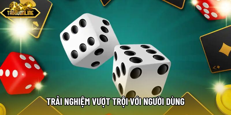 Trải nghiệm vượt trội với người dùng